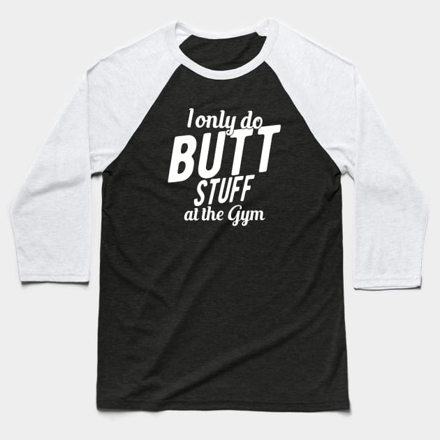 Workout - I only do butt stuff at the gym Baseball T-Shirt by KC Happy Shop